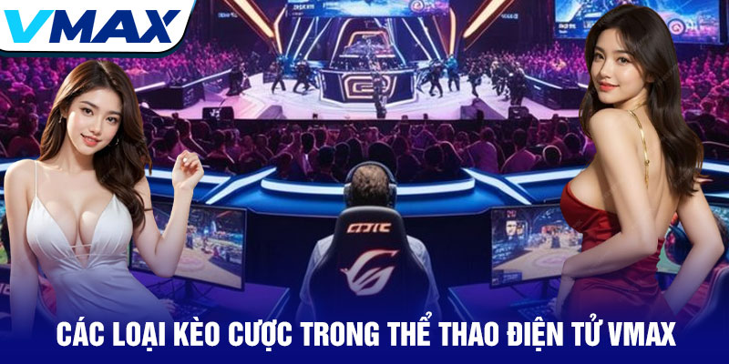 Thể Thao Điện Tử Vmax - Sân Chơi Số 1 Cho Game Thủ 3 Các Loại Kèo Cược Trong Thể Thao Điện Tử Vmax