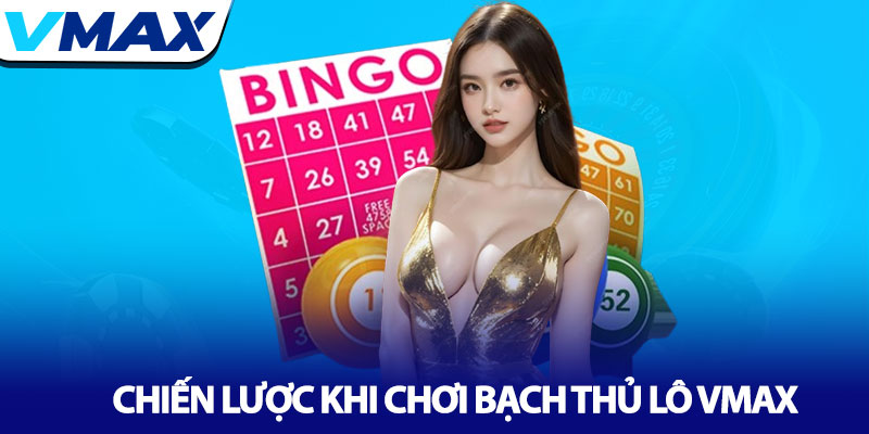 Bạch thủ lô Vmax - Chiến thuật đánh lô độc thủ hiệu quả 4 Chiến Lược Khi Chơi Bạch Thủ Lô Vmax
