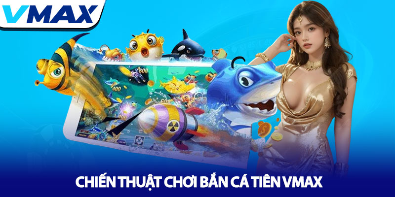 Bắn cá Tiên Vmax - Khám phá kho báu đại dương sâu thẳm 4 Chiến Thuật Chơi Bắn cá Tiên Vmax