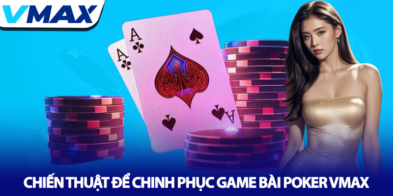 Game Bài Poker Vmax - Sân chơi trí tuệ hàng đầu cho cao thủ 4 Chiến Thuật Để Chinh Phục Game Bài Poker Vmax