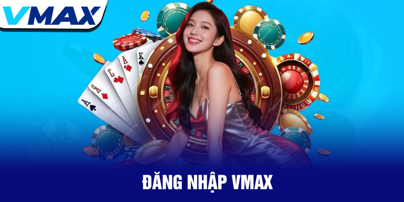 Đăng nhập Vmax – An toàn và nhanh chóng chỉ với vài thao tác 4 Đăng nhập Vmax – An toàn và nhanh chóng chỉ với vài thao tác