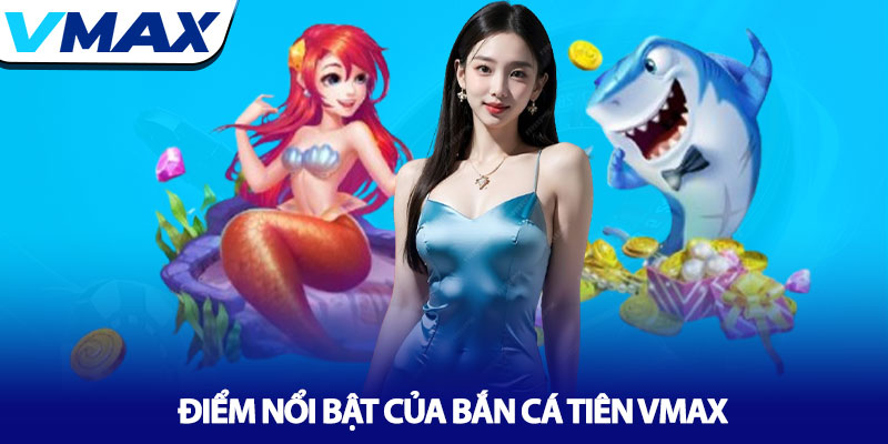 Bắn cá Tiên Vmax - Khám phá kho báu đại dương sâu thẳm 2 Điểm Nổi Bật Của Bắn Cá Tiên Vmax