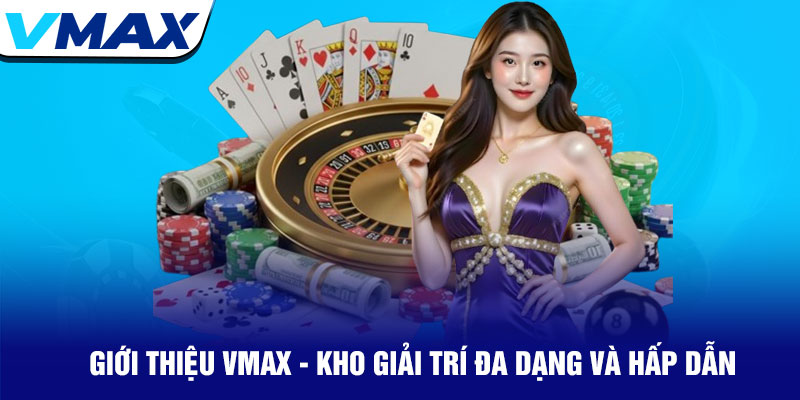 Giới thiệu Vmax - Nhà cái cá cược uy tín số 1 Châu Á 2 Giới Thiệu Vmax - Kho Giải Trí Đa Dạng Và Hấp Dẫn