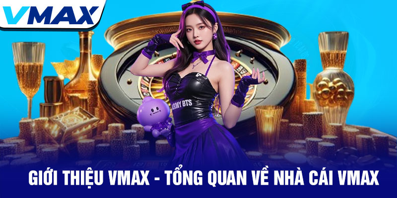Giới thiệu Vmax - Nhà cái cá cược uy tín số 1 Châu Á 1 Giới Thiệu Vmax - Tổng Quan Về Nhà Cái Vmax