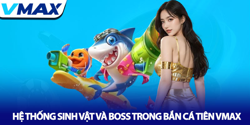 Bắn cá Tiên Vmax - Khám phá kho báu đại dương sâu thẳm 3 Hệ Thống Sinh Vật Và Boss Trong Bắn cá Tiên Vmax