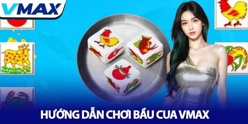 Bầu cua Vmax - Luật chơi và chiến thuật thắng lớn 3 Hướng Dẫn Chơi Bầu cua Vmax