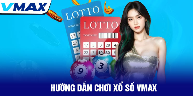 Xổ số Vmax - Cơ hội trúng thưởng lớn mỗi ngày 2 Hướng Dẫn Chơi Xổ Số Vmax