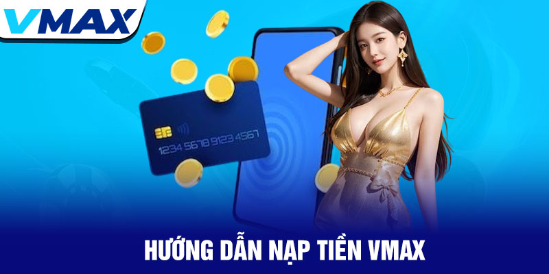 Nạp tiền Vmax - Giao dịch siêu tốc trong 30 giây 3 Hướng Dẫn Nạp Tiền Vmax