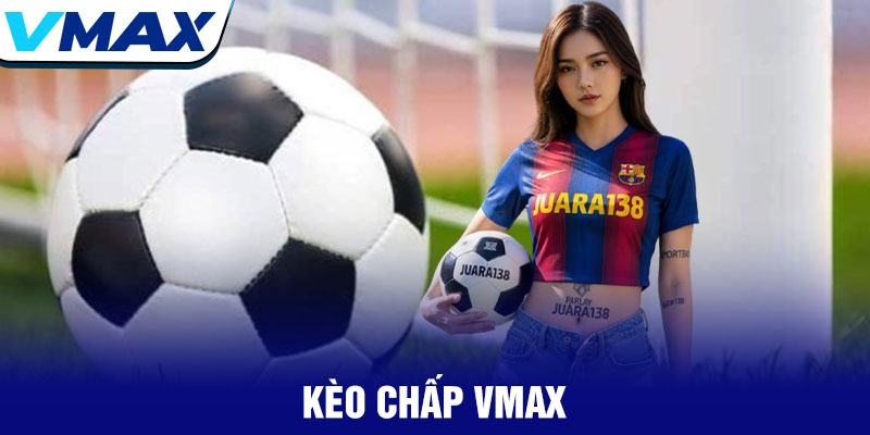 Kèo chấp Vmax – Bí quyết cá cược bóng đá đỉnh cao 2025 1 Kèo chấp Vmax – Bí quyết cá cược bóng đá đỉnh cao 2025