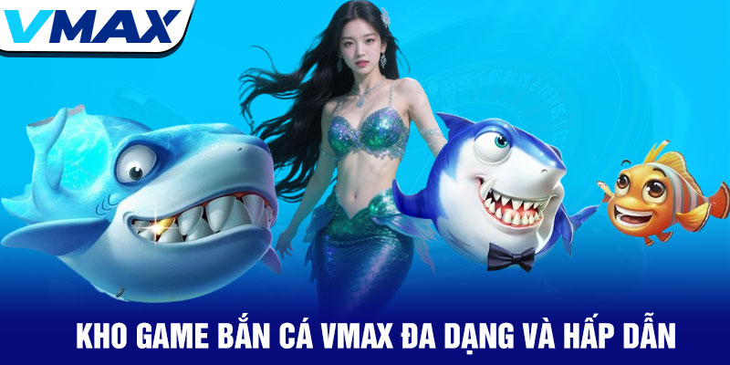 Bắn cá Vmax - Chinh phục đại dương, rinh thưởng mỗi ngày 2 Kho Game Bắn Cá Vmax Đa Dạng Và Hấp Dẫn