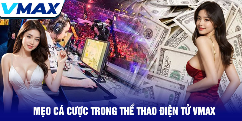 Thể Thao Điện Tử Vmax - Sân Chơi Số 1 Cho Game Thủ 4 Mẹo Cá Cược Trong Thể Thao Điện Tử Vmax