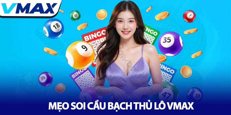 Bạch thủ lô Vmax - Chiến thuật đánh lô độc thủ hiệu quả 3 Mẹo Soi Cầu Bạch Thủ Lô Vmax