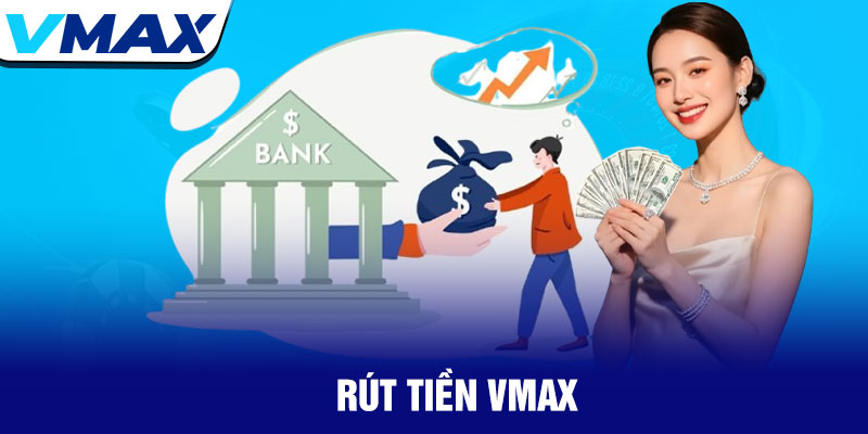 Rút tiền Vmax - Giao dịch nhanh chóng, an toàn tuyệt đối 1 Rút tiền Vmax - Giao dịch nhanh chóng, an toàn tuyệt đối