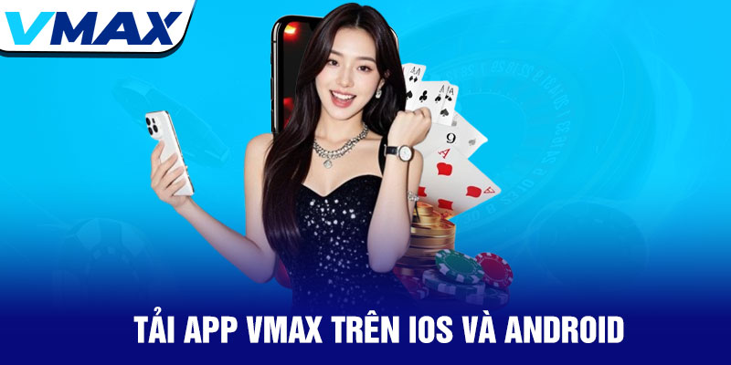 Tải App Vmax – Cài đặt nhanh, chơi cược tức thì 2 Tải App Vmax Trên iOS Và Android