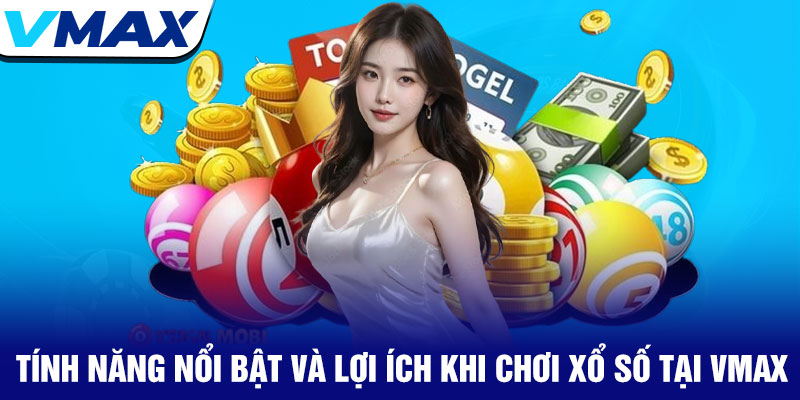 Xổ số Vmax - Cơ hội trúng thưởng lớn mỗi ngày 3 Tính Năng Nổi Bật Và Lợi Ích Khi Chơi Xổ Số Tại Vmax