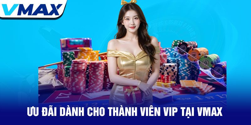 Khuyến mãi Vmax - Ưu đãi hấp dẫn cho tất cả thành viên 3 Ưu Đãi Dành Cho Thành Viên VIP Tại Vmax